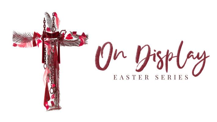 On Display - Easter Sermon Series - Central Christian Church in Ocala Florida